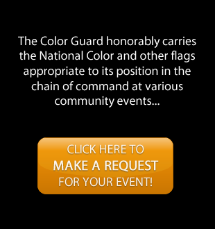 The Color Guard honorably carries the National Colors and other flags appropriate for the event at various community/military functions...Click here to make a request for your event